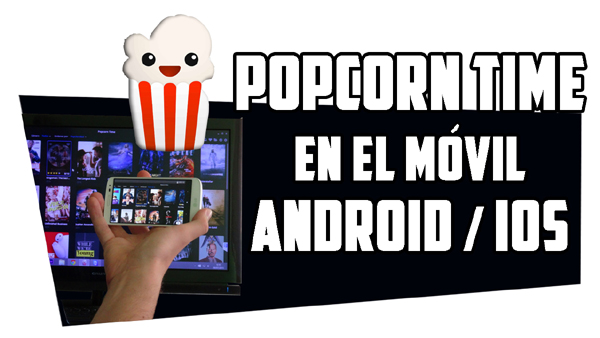 Cómo utilizar Popcorn Time desde el móvil