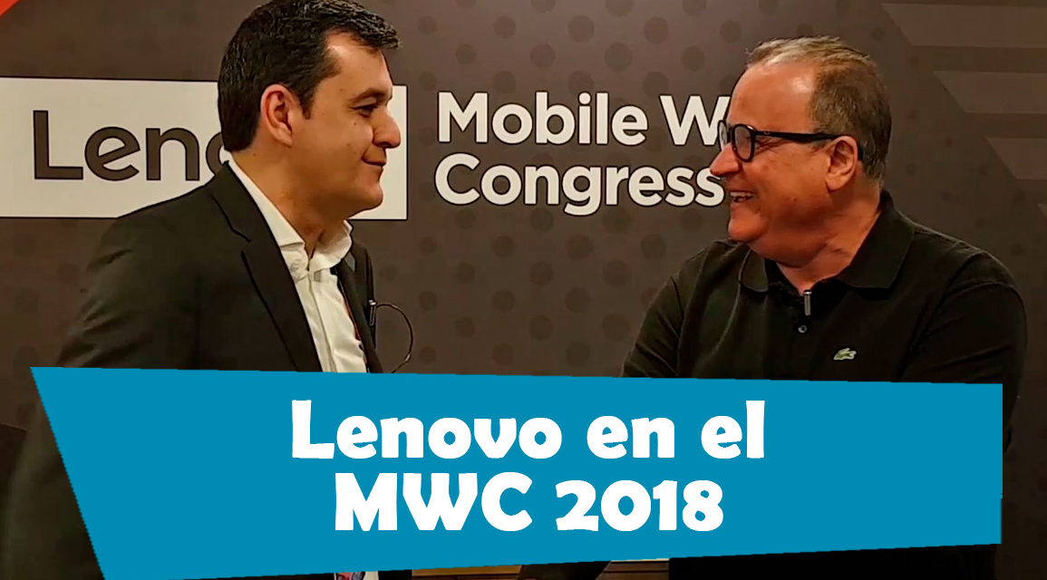 Así fue el paso de Lenovo por el MWC 2018, te lo contamos en vídeo