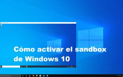 Cómo activar el sandbox de Windows 10 para probar aplicaciones sin peligro