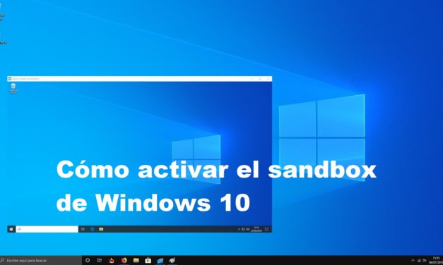 Cómo activar el sandbox de Windows 10 para probar aplicaciones sin peligro
