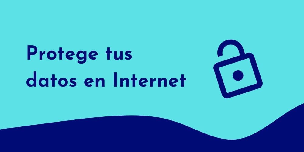 6 cosas que puedes hacer para proteger tus datos en Internet