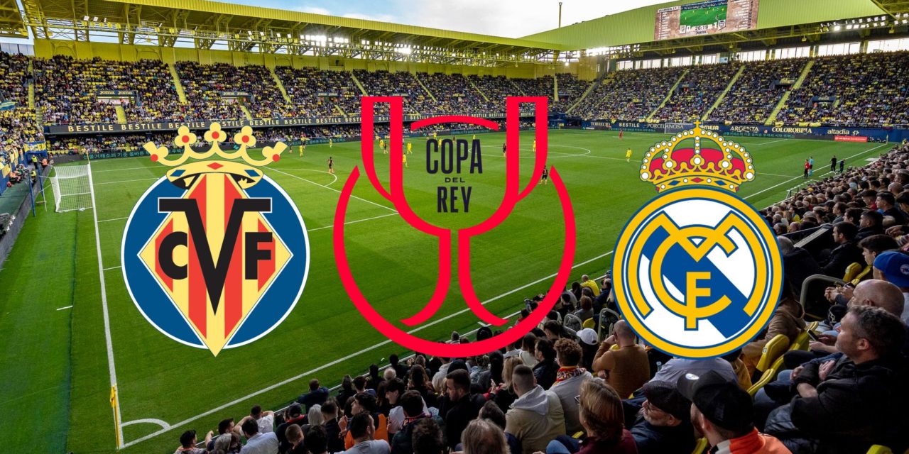 Horario y dónde ver gratis por Internet el Villarreal-Real Madrid de Copa del Rey