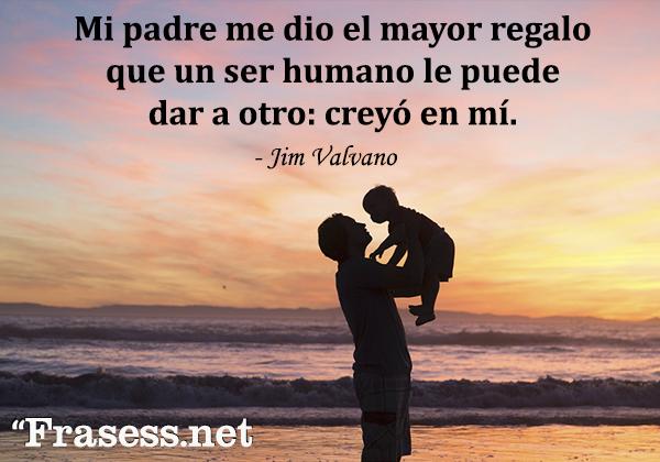 mi_padre_me_dio_el_mayor_regalo_que_un_ser_humano_le_puede_dar_a_otro_creyo_en_mi_231_10_600